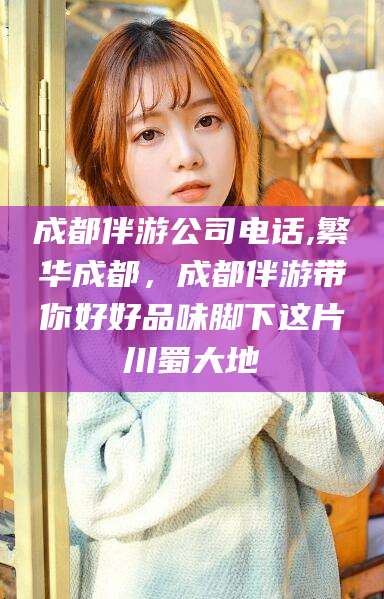 中卫成都伴游公司电话,繁华成都，成都伴游带你好好品味脚下这片川蜀大地